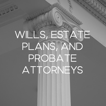 Wills, Estate Plans, and Probate Attorneys